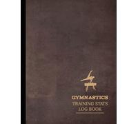 Gymnastics Training Stats Log Book: Track Every Tumble. Ideal for Gymnasts, Coaches, Athletes & Trainers