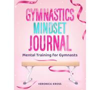 Gymnatics Mindset Journal: Mental Training for Gymnasts Ages 8-12 to Build Confidence, Focus and Resilience - A Great Gift for Girls Who Love Gymnastics