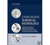 GYNECOLOGIC SURGICAL PATHOLOGY: A Practical Guide to Differential Diagnosis, Pattern Recognition, and Avoiding Diagnostic Pitfalls