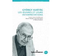 György Kurtág : les oeuvres et leurs interprétations