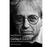 György Ligeti. Il maestro dello spazio immaginario