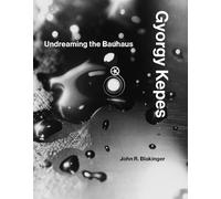 Gyorgy Kepes: Undreaming the Bauhaus (MIT Press The)