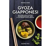 Gyoza giapponesi. Ricettario facile e gustoso per realizzare gyoza, jiaozi e altri prelibati ravioli orientali