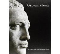 Gypsum silente. 35 sculture dallo studio di Edoardo Rubino. Ediz. italiana e inglese