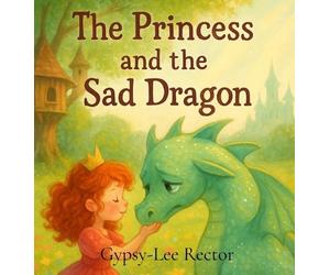 Gypsy-Lee Rector The Princess and the Sad Dragon (Copertina rigida)