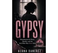 GYPSY: Munchausen by Proxy, Murder, and the Girl Who Was Never Sick