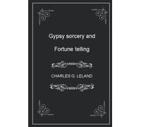 Gypsy sorcery and Fortune telling -: (illustrated - annotated)