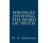 H a Ironside Wrongly Dividing The Word of Truth (Tascabile)