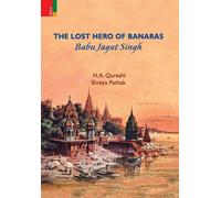H a Qureshi Shreya Pathak The Lost Hero of Banaras: Babu Jagat Singh (Digital)