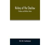 H B Cushman History of the Choctaw, Chickasaw and Natchez Indians (Tascabile)
