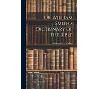 H B Hackett Dr. William Smith's Dictionary of the Bible (Copertina rigida)