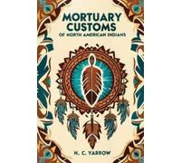 H C Yarrow Mortuary Customs of North American Indians (Tascabile)