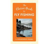H. Cholmondeley-Pennell The Classic Guide to Fly Fishing (Copertina rigida)