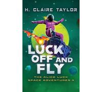 H Claire Taylor Luck Off and Fly (Tascabile) Alice Luck Space Adventures