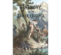 H de Beugnon Anthony; or the Silver Crucifix (Tascabile)