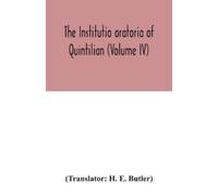 H E Butler The Institutio oratoria of Quintilian (Volume IV) (Tascabile)