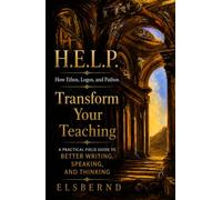 H.E.L.P. How Ethos, Logos, and Pathos Transform the Way You Teach: A Practical Field Guide to Better Writing, Speaking, and Thinking