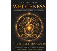 H.E.R.B.S. 360 A Blueprint for Wholeness: A Practical Guide to Support Living Fully Aligned in Mind, Body, Spirit, and Purpose