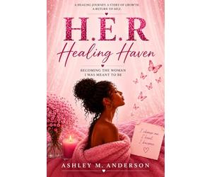H.E.R Healing Haven: Becoming the Woman I Was Meant to Be