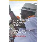 H.E. RT. HON. RAILA AMOLO ODINGA: BABA IS A LIBERATED CHRISTIAN VOL.1: 6