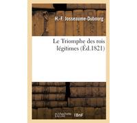H.-F. Josseaume-Dubourg Le Triomphe des rois légitimes (Tascabile)
