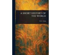 H G (Herbert George) Wells A Short History of the World (Tascabile)