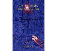 H. G. Hutting Come See the Light, Before You Even Think of Dying (Tascabile)