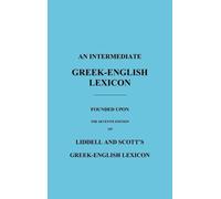 An Intermediate Greek-English Lexicon: Founded Upon the Seventh Edition of