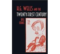 H.G. Wells and the Twenty-First Century: 79 (Liverpool Science Fiction Texts and Studies, 79)