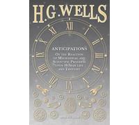 H G Wells Anticipations - Of the Reaction of Mechanical and Scientif (Tascabile)