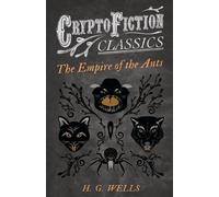 H. G. Wells The Empire of the Ants (Cryptofiction Classics) (Tascabile)