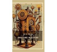 H. G. Wells: The Time Machine (English Edition): A Dystopian Journey into the Distant Future