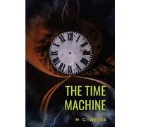 The Time Machine: A 1895 science fiction novella by H. G. Wells (original unabridged 1895 version)