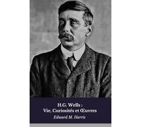 H.G. Wells : Vie, Curiosités et Œuvres: Hommage au pionnier de la science-fiction moderne