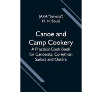 H H Soulé Canoe And Camp Cookery; A Practical Cook Book For Canoeist (Tascabile)