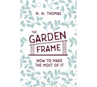 H H Thomas George Garne The Garden Frame - How to Make the Most of i (Tascabile)