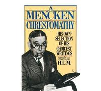 A Mencken Chrestomathy: His Own Selection of His Choicest Writings
