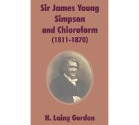 H Laing Gordon Sir James Young Simpson and Chloroform (1811-1870) (Tascabile)