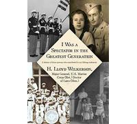 H Lloyd Wilkers I Was a Spectator in the Greatest Generation: A hist (Tascabile)