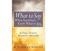 H. Norman Wright What to Say When You Don't Know What to Say (Tascabile)