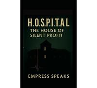 H.O.S.P.I.T.A.L. - The House of Silent Profit: A Modern Parable of Medicine, Control, and Consent