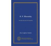 H. P. Blavatsky: her life and work for humanity