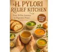 H. pylori Relief Kitchen: A Gentle, Low-Acid 28-Day Meal Plan for Calmer Stomachs: Soothing soups, soft solids, and stepwise reintroduction - gastritis-friendly recipes included