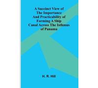 H R Hill A Succinct View of the Importance and Practicability of For (Tascabile)