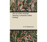 H. R. Robertson The Art of Pen-And-Ink Drawing, Commonly Called Etch (Tascabile)