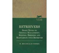 H Reginald Cook Retrievers - Short Notes on General Management, Keep (Tascabile)