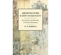 H W Roberts Architecture and How to Sketch it - Illustrated by Sketc (Tascabile)