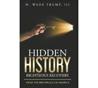 H. Wade Trump III Hidden History Righteous Recovery (Tascabile)