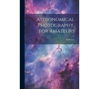 H Waters Astronomical Photography, for Amateurs (Tascabile)