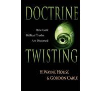 H. Wayne House Gordon A. Carle Doctrine Twisting (Tascabile)